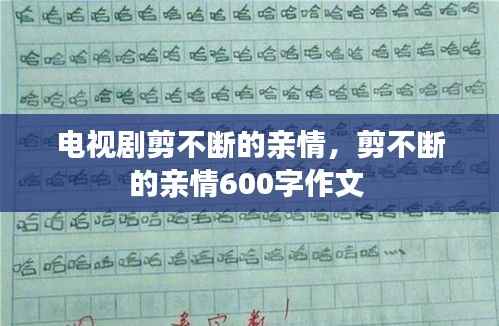 电视剧剪不断的亲情,剪不断的亲情600字作文