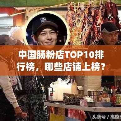 中国肠粉店TOP10排行榜，哪些店铺上榜？