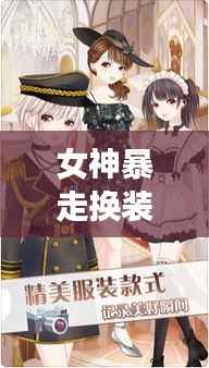 女神暴走换装攻略,时尚潮流全掌握!