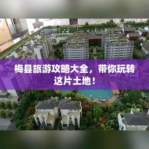 梅县旅游攻略大全,带你玩转这片土地!