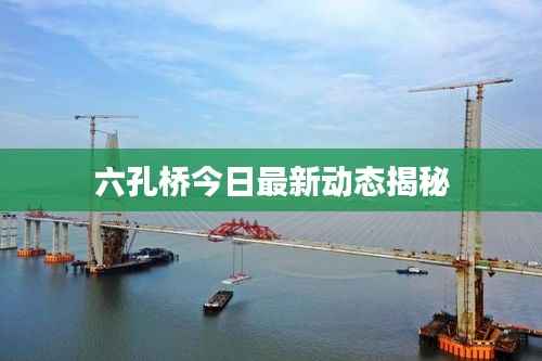 六孔桥今日最新动态揭秘