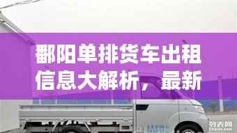 鄱阳单排货车出租信息大解析,最新动态一网打尽