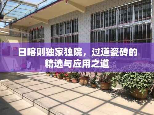 日喀则独家独院，过道瓷砖的精选与应用之道